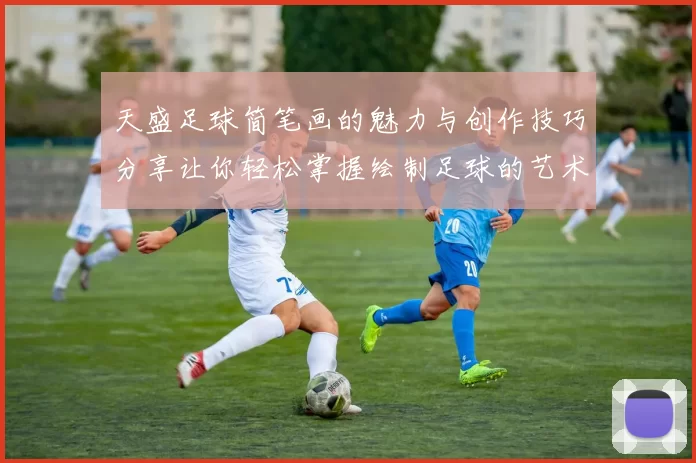 天盛足球简笔画的魅力与创作技巧分享让你轻松掌握绘制足球的艺术