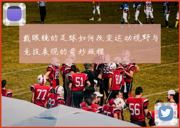 戴眼镜的足球如何改变运动视野与竞技表现的奇妙旅程