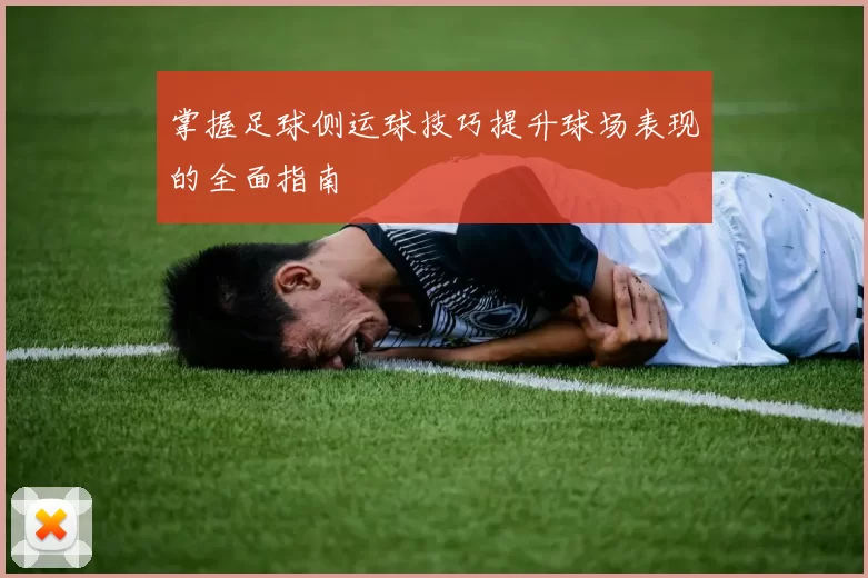 掌握足球侧运球技巧提升球场表现的全面指南